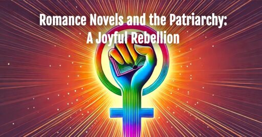 Vibrant illustration of a rainbow-colored raised fist holding a book, symbolizing feminism and empowerment, with rays of light emanating outward. Text overlay reads: 'Romance Novels and the Patriarchy: A Joyful Rebellion.