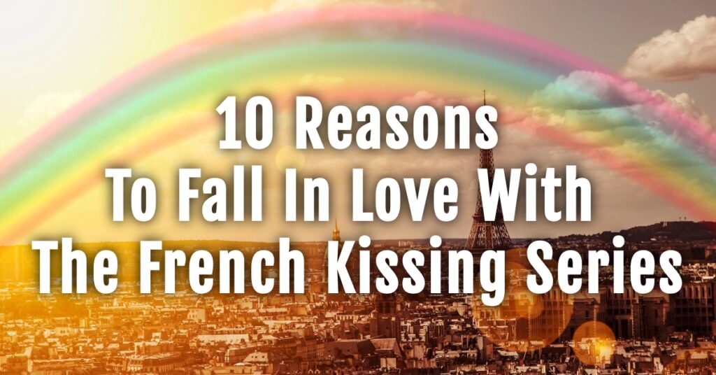 10 Reasons to Fall in Love With the French Kissing Series