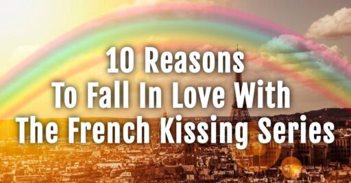 10 Reasons to Fall in Love With the French Kissing Series