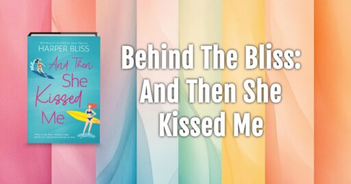 Cover of “And Then She Kissed Me” by Harper Bliss alongside the text “Behind The Bliss: And Then She Kissed Me” on a soft pastel background.