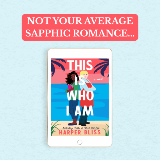 An e-reader displays the cover of This Is Who I Am by Harper Bliss, featuring two illustrated women standing back to back on a tropical beach. Above the e-reader, bold white text on a red background reads: “Not your average sapphic romance…”